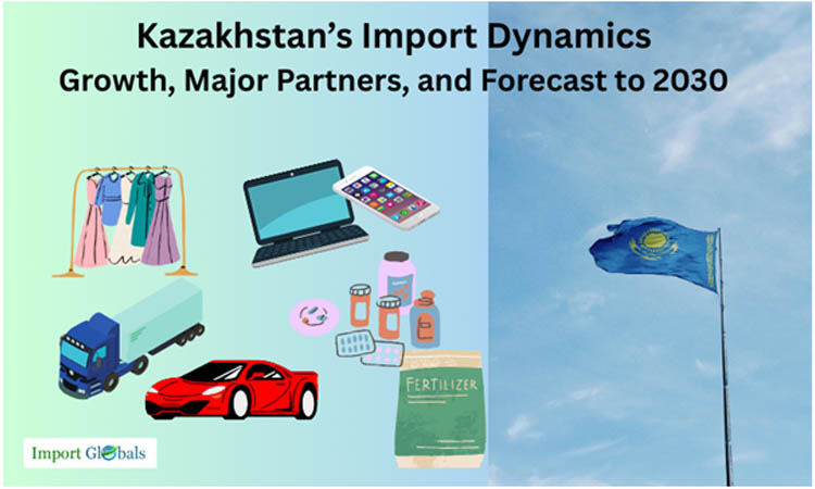 Kazakhstan’s Import Dynamics: Growth, Major Partners, and Forecast to 2030