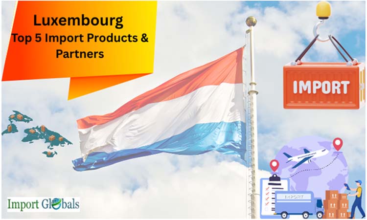 The Top 5 Import Partners & Products From Luxembourg