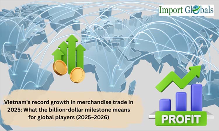 Vietnam's Record Growth in Merchandise Trade in 2025: What the Billion-dollar Milestone Means for Global Players (2025–2026)